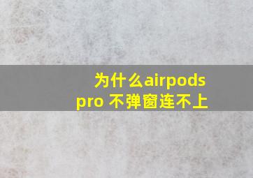 为什么airpods pro 不弹窗连不上